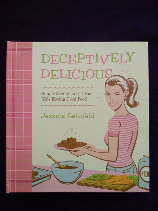 Deceptively Delicious - Simple Secrets So Kids Eat Good Food By Jessica Seinfeld